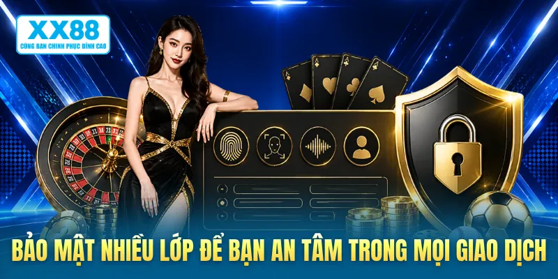 Bảo mật nhiều lớp để bạn an tâm trong mọi giao dịch