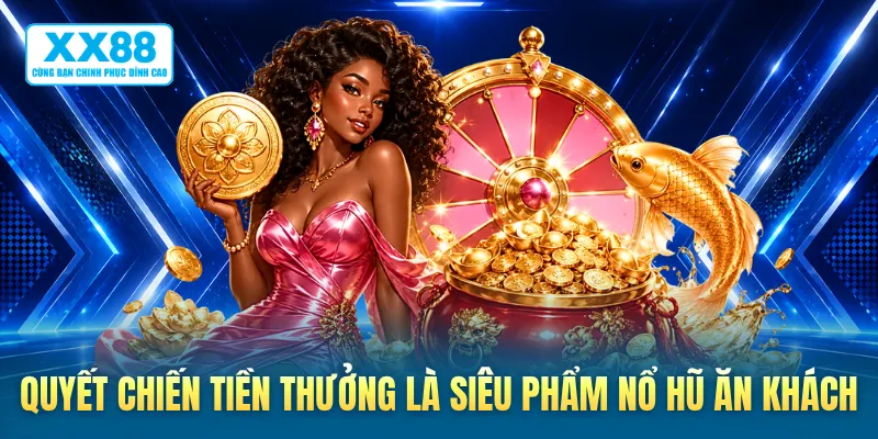 Quyết chiến tiền thưởng là siêu phẩm nổ hũ ăn khách
