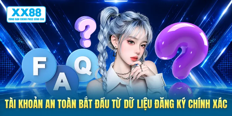Tài khoản an toàn bắt đầu từ dữ liệu đăng ký chính xác