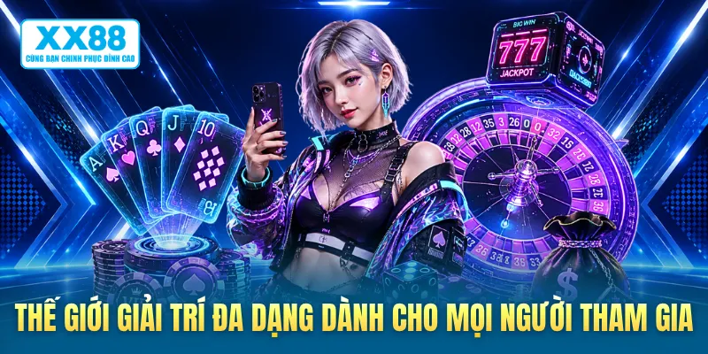 Thế giới giải trí đa dạng dành cho mọi người tham gia