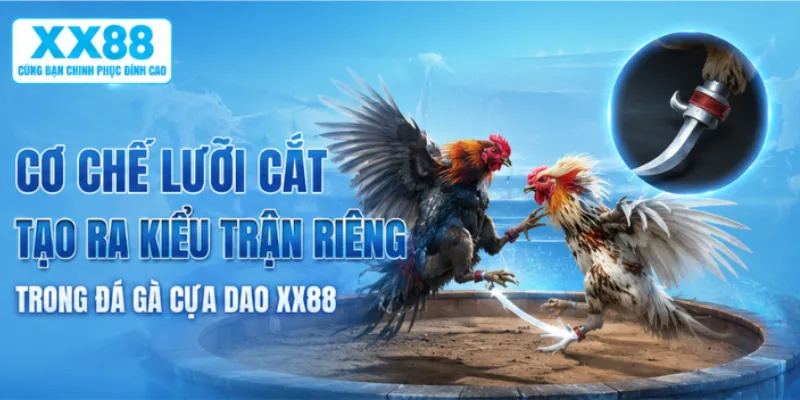 Cơ chế lưỡi cắt tạo ra kiểu trận riêng trong đá gà cựa dao XX88